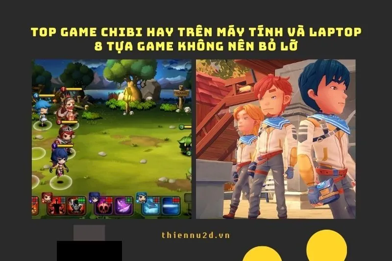 Top game chibi hay trên máy tính và laptop: 8 tựa game không nên bỏ lỡ