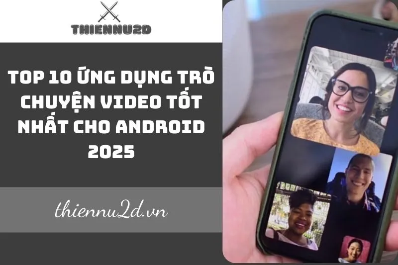 top-10-ung-dung-tro-chuyen-video-tot-nhat-cho-android-2025
